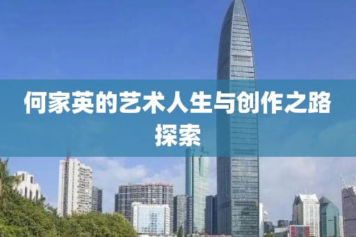 何家英的艺术人生与创作之路探索