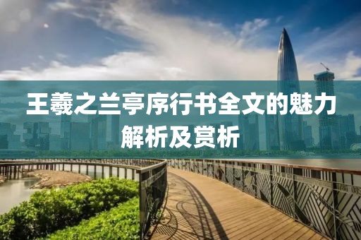 王羲之兰亭序行书全文的魅力解析及赏析