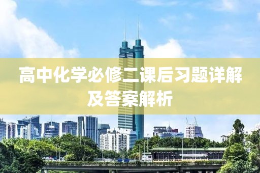 高中化学必修二课后习题详解及答案解析