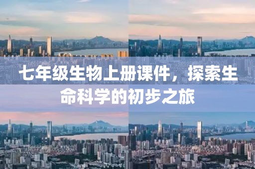 七年级生物上册课件，探索生命科学的初步之旅