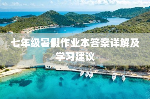 七年级暑假作业本答案详解及学习建议