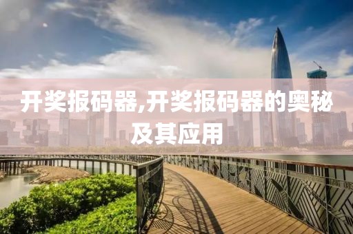 开奖报码器,开奖报码器的奥秘及其应用