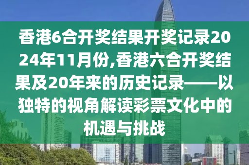 香港6合开奖结果开奖记录2024年11月份,香港六合开奖结果及20年来的历史记录——以独特的视角解读彩票文化中的机遇与挑战