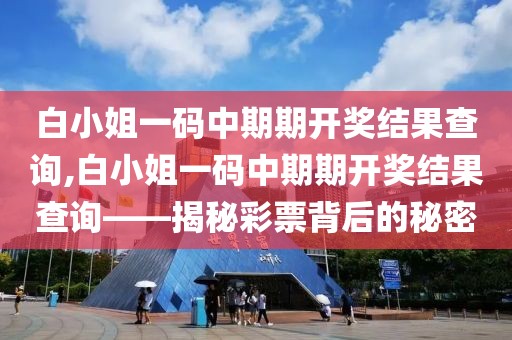 白小姐一码中期期开奖结果查询,白小姐一码中期期开奖结果查询——揭秘彩票背后的秘密