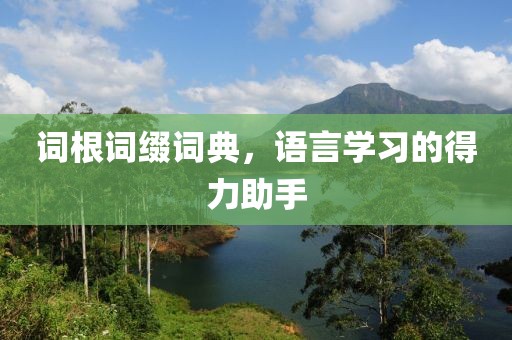 词根词缀词典，语言学习的得力助手