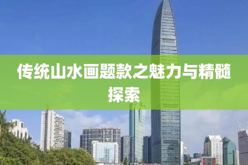 传统山水画题款之魅力与精髓探索
