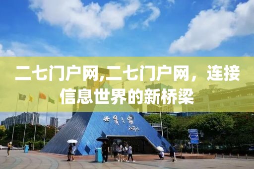 二七门户网,二七门户网，连接信息世界的新桥梁