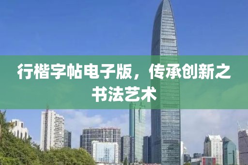 行楷字帖电子版，传承创新之书法艺术