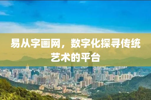 易从字画网，数字化探寻传统艺术的平台