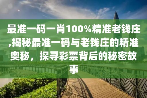 最准一码一肖100%精准老钱庄,揭秘最准一码与老钱庄的精准奥秘，探寻彩票背后的秘密故事
