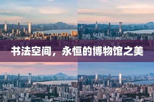 书法空间，永恒的博物馆之美