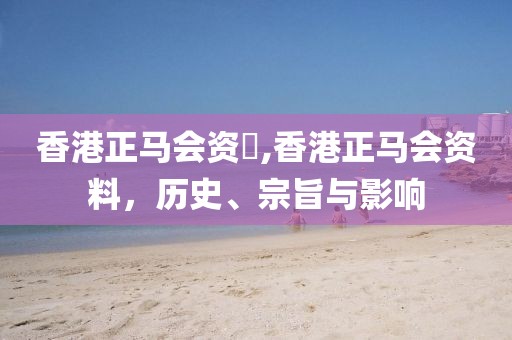 香港正马会资枓,香港正马会资料，历史、宗旨与影响