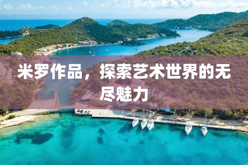 米罗作品，探索艺术世界的无尽魅力