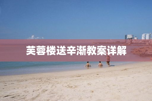 芙蓉楼送辛渐教案详解