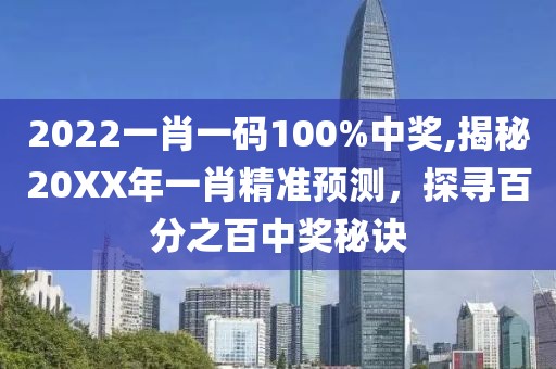 2022一肖一码100%中奖,揭秘20XX年一肖精准预测，探寻百分之百中奖秘诀
