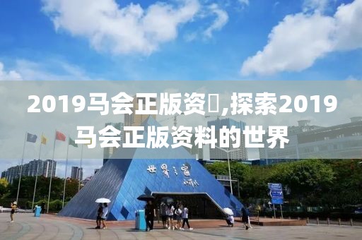 2019马会正版资枓,探索2019马会正版资料的世界