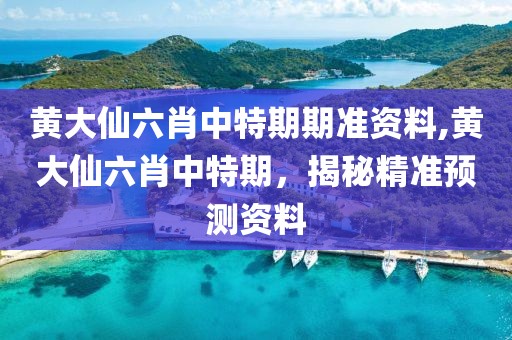 黄大仙六肖中特期期准资料,黄大仙六肖中特期，揭秘精准预测资料
