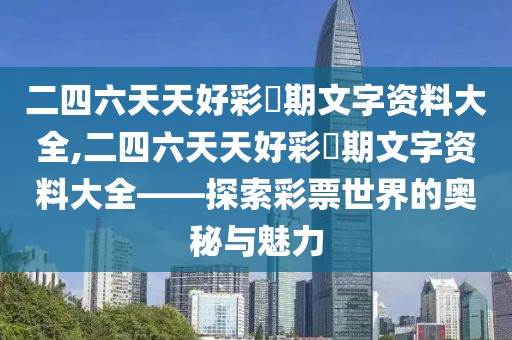 二四六天天好彩毎期文字资料大全,二四六天天好彩毎期文字资料大全——探索彩票世界的奥秘与魅力