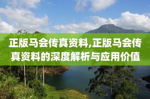 正版马会传真资料,正版马会传真资料的深度解析与应用价值