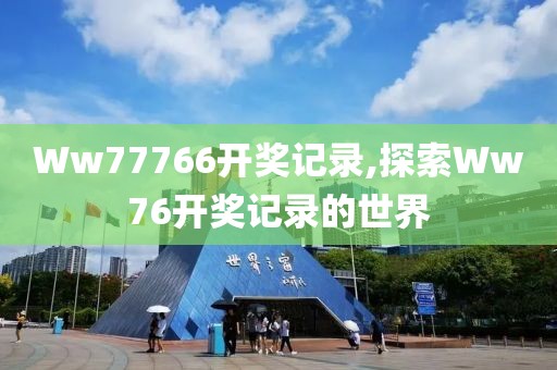 Ww77766开奖记录,探索Ww76开奖记录的世界