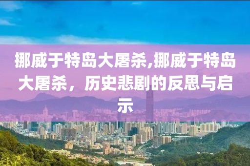 挪威于特岛大屠杀,挪威于特岛大屠杀，历史悲剧的反思与启示