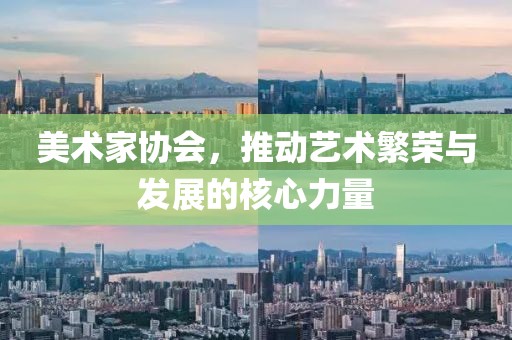 美术家协会，推动艺术繁荣与发展的核心力量