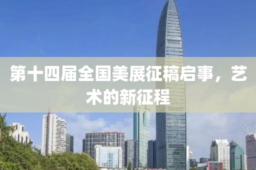 第十四届全国美展征稿启事，艺术的新征程