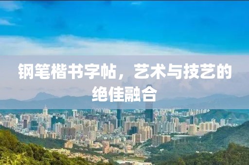 钢笔楷书字帖，艺术与技艺的绝佳融合