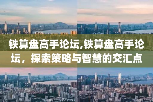 铁算盘高手论坛,铁算盘高手论坛，探索策略与智慧的交汇点
