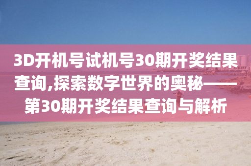 3D开机号试机号30期开奖结果查询,探索数字世界的奥秘——第30期开奖结果查询与解析