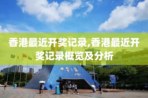 香港最近开奖记录,香港最近开奖记录概览及分析