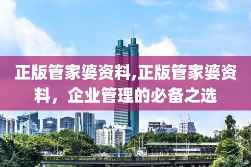 正版管家婆资料,正版管家婆资料，企业管理的必备之选