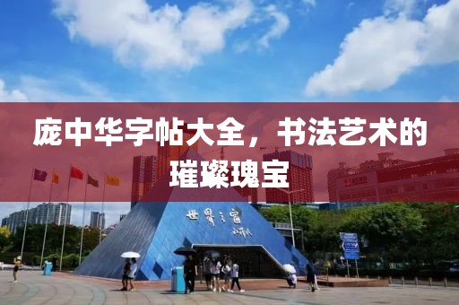 庞中华字帖大全，书法艺术的璀璨瑰宝
