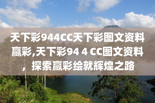 天下彩944CC天下彩图文资料赢彩,天下彩94４CC图文资料，探索赢彩绘就辉煌之路