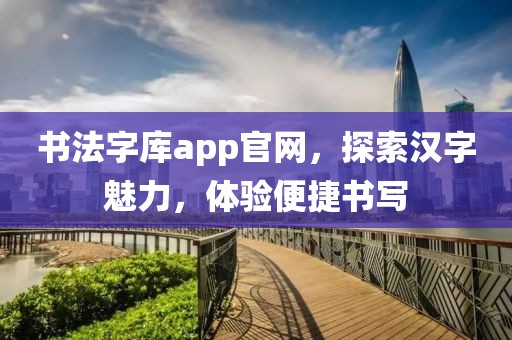 书法字库app官网，探索汉字魅力，体验便捷书写