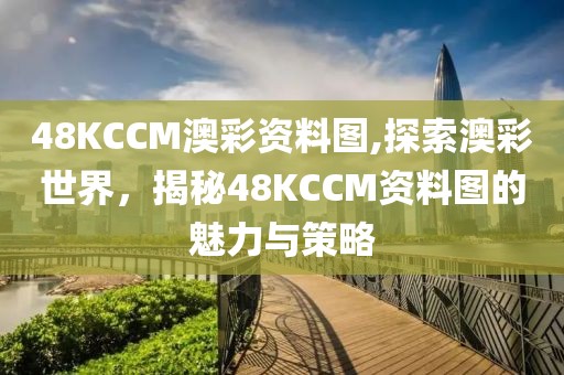 48KCCM澳彩资料图,探索澳彩世界，揭秘48KCCM资料图的魅力与策略