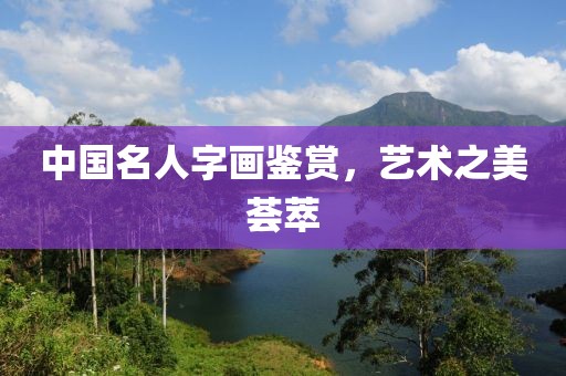 中国名人字画鉴赏，艺术之美荟萃