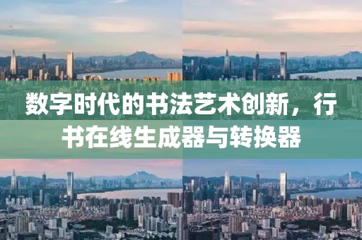 数字时代的书法艺术创新，行书在线生成器与转换器