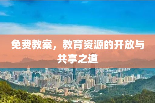 免费教案，教育资源的开放与共享之道