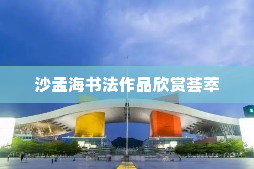 沙孟海书法作品欣赏荟萃