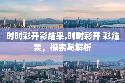 时时彩开彩结果,时时彩开 彩结果，探索与解析
