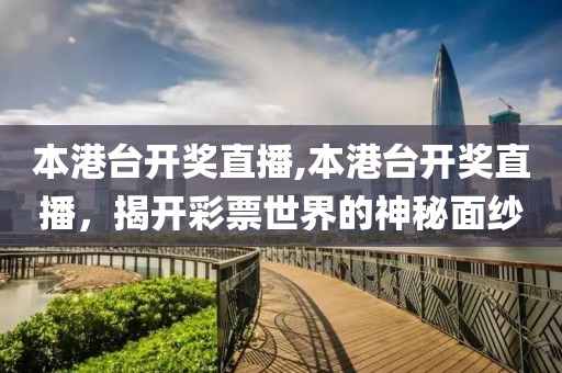 本港台开奖直播,本港台开奖直播，揭开彩票世界的神秘面纱