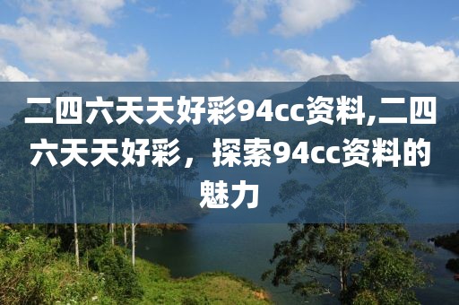 二四六天天好彩94cc资料,二四六天天好彩，探索94cc资料的魅力
