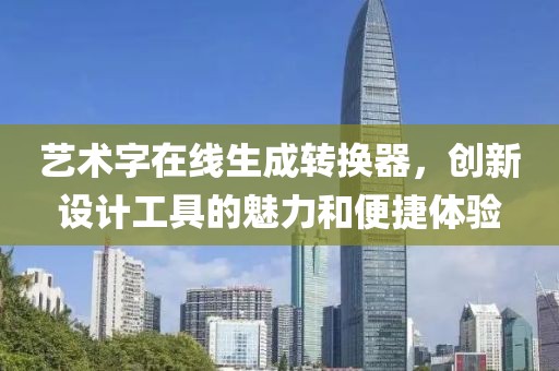 艺术字在线生成转换器，创新设计工具的魅力和便捷体验