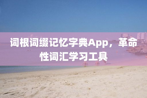 词根词缀记忆字典App，革命性词汇学习工具