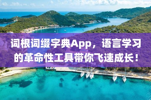 词根词缀字典App，语言学习的革命性工具带你飞速成长！