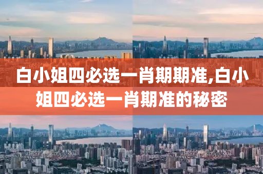 白小姐四必选一肖期期准,白小姐四必选一肖期准的秘密