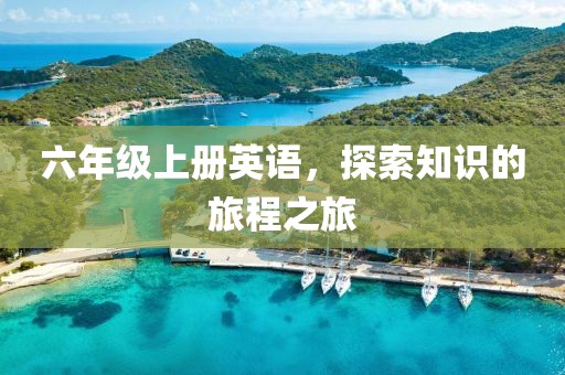 六年级上册英语，探索知识的旅程之旅