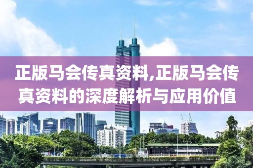 正版马会传真资料,正版马会传真资料的深度解析与应用价值