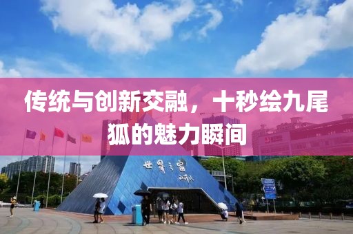 传统与创新交融，十秒绘九尾狐的魅力瞬间